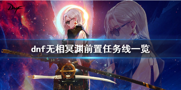 DNF无相冥渊前置任务是什么_无相冥渊前置任务线一览