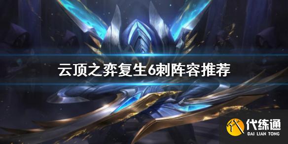 云顶之弈复生6刺攻略_云顶之弈复生6刺阵容推荐