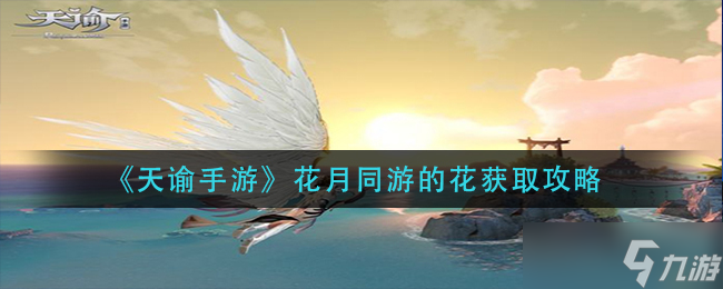 天谕手游花月共赏攻略及获取方法_天谕手游花月攻略
