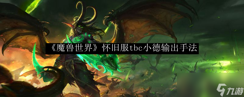 魔兽世界TBC小德输出手法教程_魔兽世界