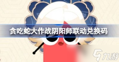 贪吃蛇大作战阴阳师联动兑换码大全
